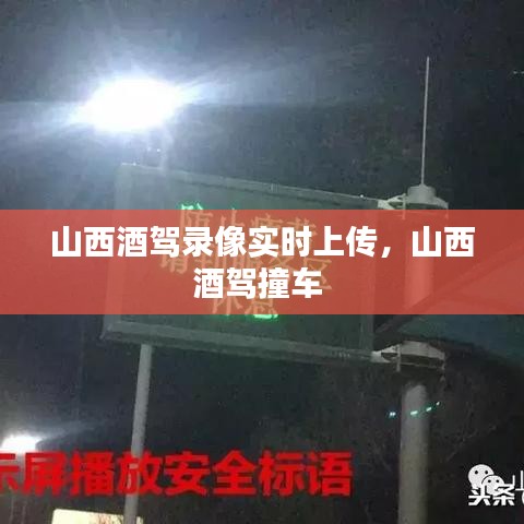 山西酒驾录像实时上传，山西酒驾撞车 