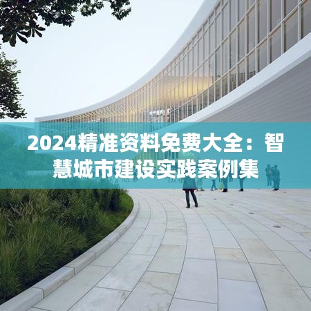 2024精准资料免费大全：智慧城市建设实践案例集