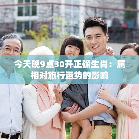 今天晚9点30开正确生肖：属相对旅行运势的影响