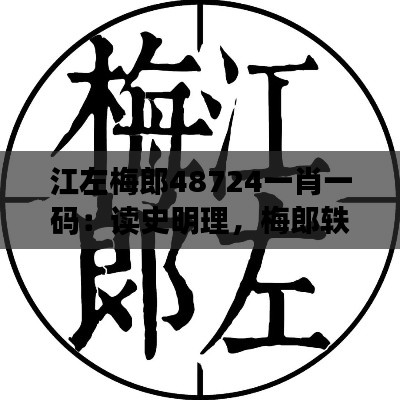 江左梅郎48724一肖一码：读史明理，梅郎轶事录