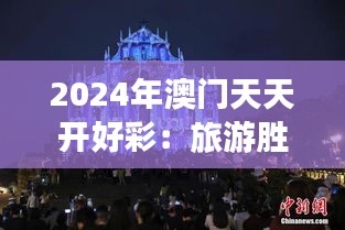 2024年澳门天天开好彩：旅游胜地的节庆狂欢