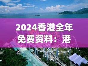 2024香港全年免费资料：港岛公园免费游乐地图