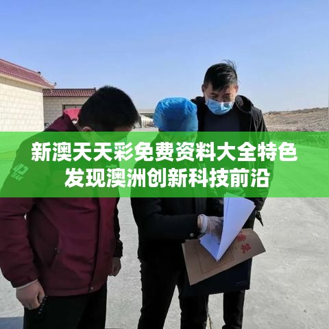 新澳天天彩免费资料大全特色 发现澳洲创新科技前沿