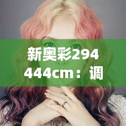 新奥彩294444cm：调节情绪的色彩大师
