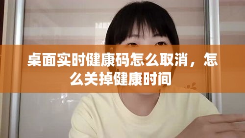 桌面实时健康码怎么取消，怎么关掉健康时间 