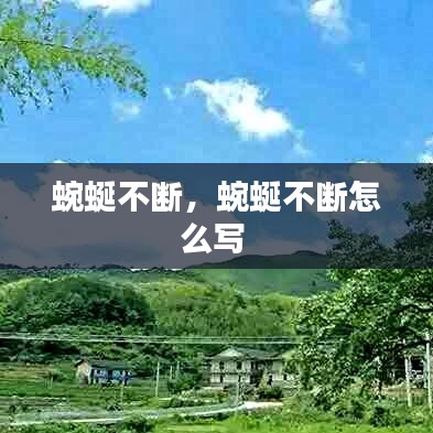 蜿蜒不断，蜿蜒不断怎么写 