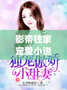影帝独家宠爱小说，影帝独宠小仙女 
