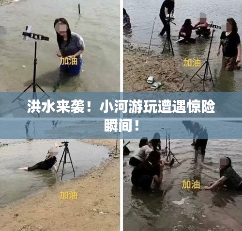 洪水来袭！小河游玩遭遇惊险瞬间！