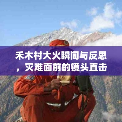 禾木村大火瞬间与反思，灾难面前的镜头直击