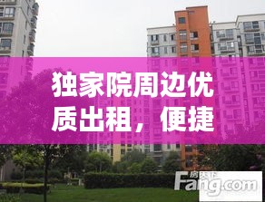 独家院周边优质出租，便捷生活首选之地