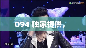 O94 独家提供， 