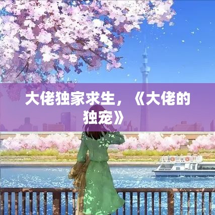 大佬独家求生，《大佬的独宠》 