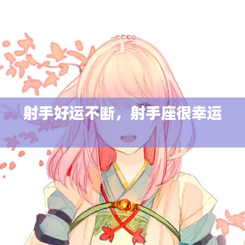 射手好运不断，射手座很幸运 