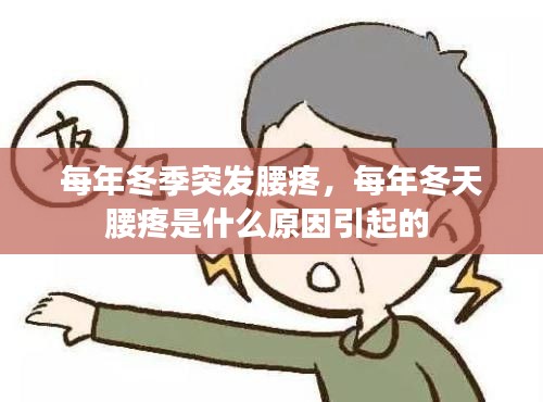 每年冬季突发腰疼，每年冬天腰疼是什么原因引起的 