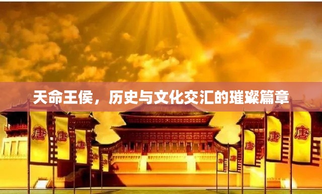 天命王侯，历史与文化交汇的璀璨篇章