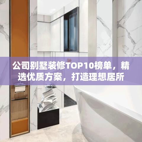 公司别墅装修TOP10榜单，精选优质方案，打造理想居所