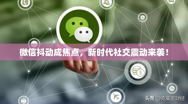 微信抖动成焦点，新时代社交震动来袭！