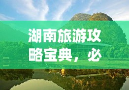 湖南旅游攻略宝典，必游景点、美食一网打尽！