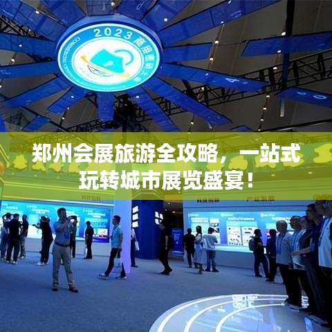 郑州会展旅游全攻略，一站式玩转城市展览盛宴！