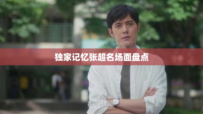 独家记忆张超名场面盘点