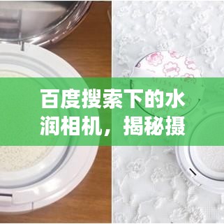 百度搜索下的水润相机，揭秘摄影新境界探索之旅