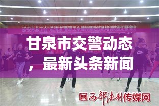 甘泉市交警动态，最新头条新闻