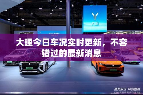 大理今日车况实时更新，不容错过的最新消息