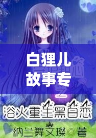 白狸儿故事专题，探秘女主传奇人生
