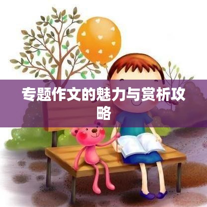 专题作文的魅力与赏析攻略