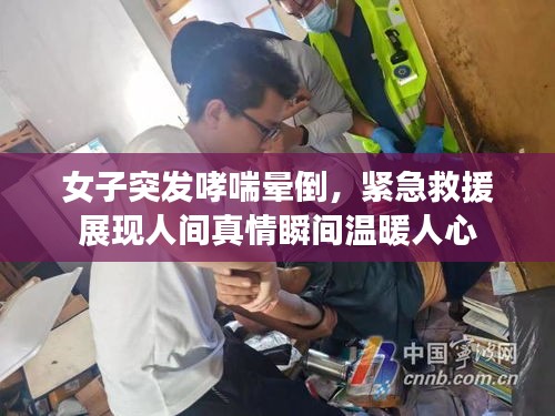 女子突发哮喘晕倒，紧急救援展现人间真情瞬间温暖人心