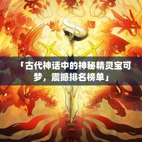 「古代神话中的神秘精灵宝可梦，震撼排名榜单」