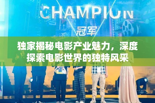 独家揭秘电影产业魅力，深度探索电影世界的独特风采