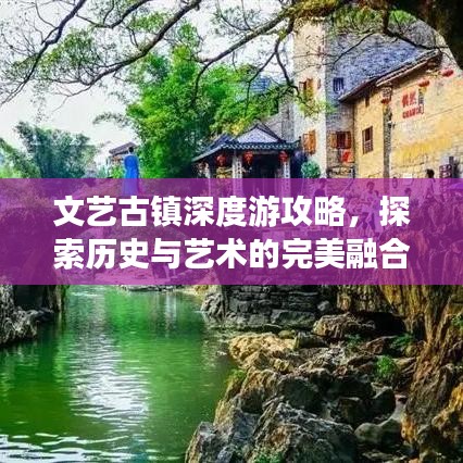 文艺古镇深度游攻略，探索历史与艺术的完美融合