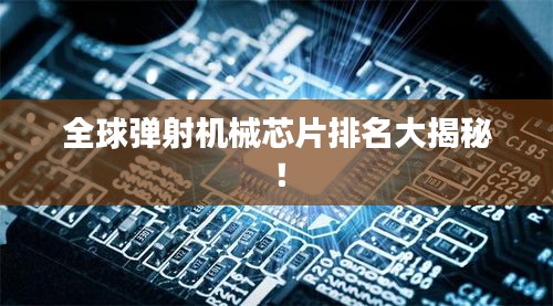 全球弹射机械芯片排名大揭秘！