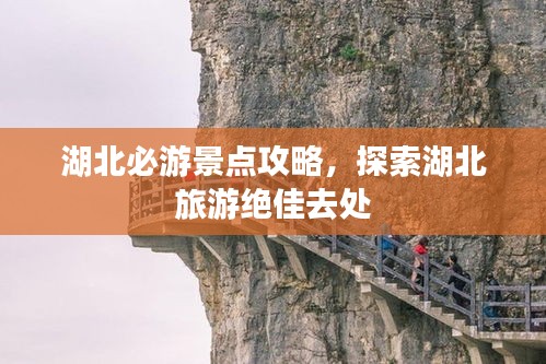 湖北必游景点攻略，探索湖北旅游绝佳去处