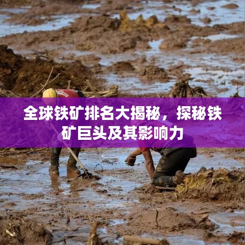 全球铁矿排名大揭秘，探秘铁矿巨头及其影响力