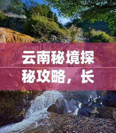 云南秘境探秘攻略，长沙住宿推荐与旅行指南