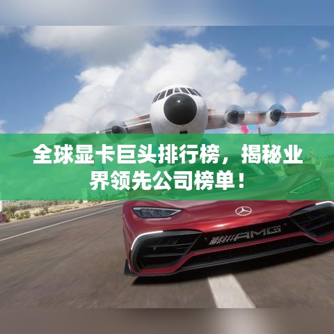 全球显卡巨头排行榜，揭秘业界领先公司榜单！