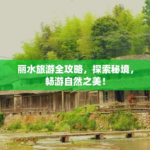 丽水旅游全攻略，探索秘境，畅游自然之美！