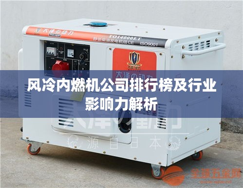 风冷内燃机公司排行榜及行业影响力解析