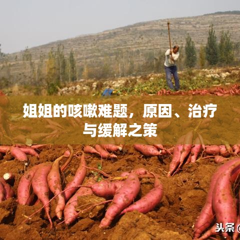 姐姐的咳嗽难题，原因、治疗与缓解之策