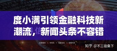 度小满引领金融科技新潮流，新闻头条不容错过