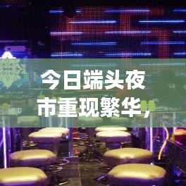 今日端头夜市重现繁华，最新消息揭示热闹非凡的景象