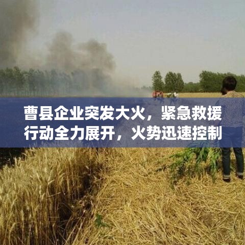 曹县企业突发大火，紧急救援行动全力展开，火势迅速控制