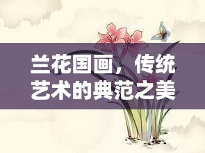 兰花国画，传统艺术的典范之美