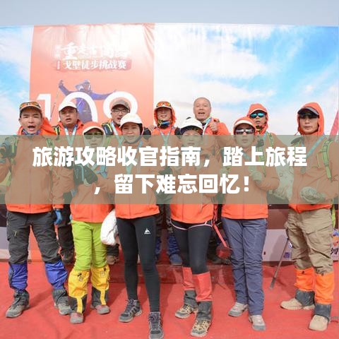 旅游攻略收官指南，踏上旅程，留下难忘回忆！