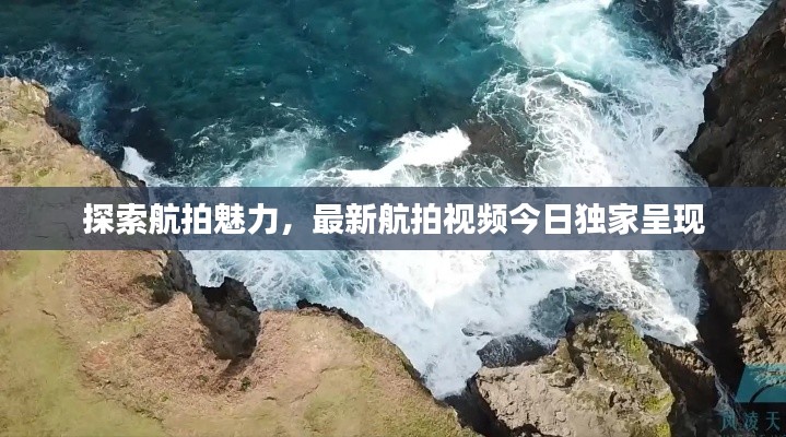 探索航拍魅力，最新航拍视频今日独家呈现