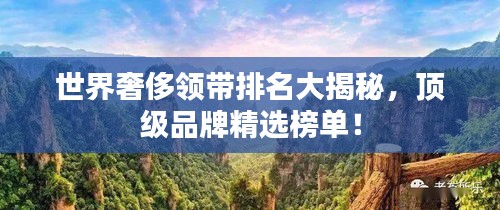 世界奢侈领带排名大揭秘，顶级品牌精选榜单！