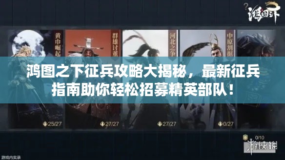 鸿图之下征兵攻略大揭秘，最新征兵指南助你轻松招募精英部队！