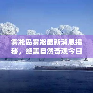 雾凇岛雾凇最新消息揭秘，绝美自然奇观今日呈现！